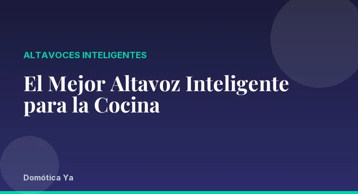 El Mejor Altavoz Inteligente para la Cocina