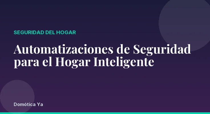 Automatizaciones de Seguridad para el Hogar Inteligente