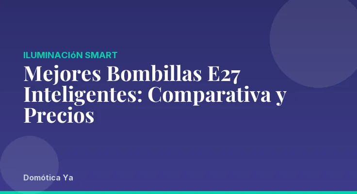 Mejores Bombillas E27 Inteligentes: Comparativa y Precios
