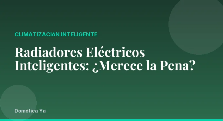 Radiadores Eléctricos Inteligentes: ¿Merece la Pena?