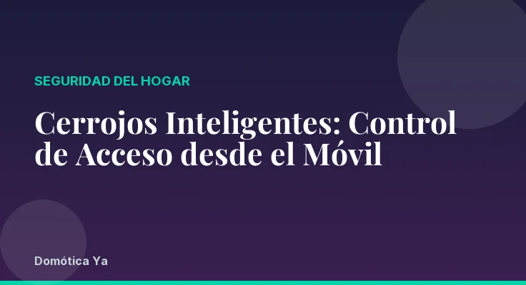Cerrojos Inteligentes: Control de Acceso desde el Móvil