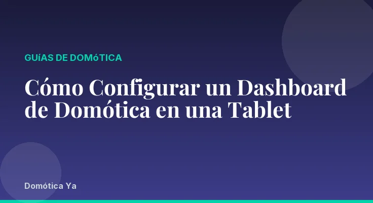 Cómo Configurar un Dashboard de Domótica en una Tablet