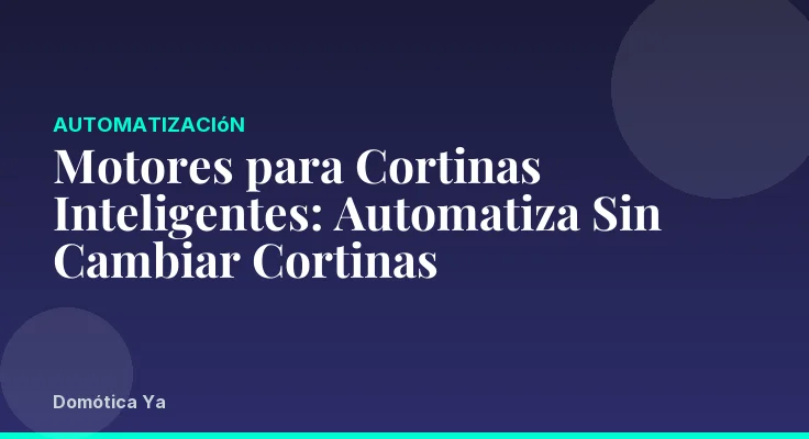 Motores para Cortinas Inteligentes: Automatiza Sin Cambiar Cortinas