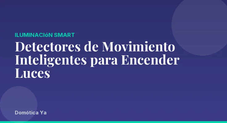 Detectores de Movimiento Inteligentes para Encender Luces