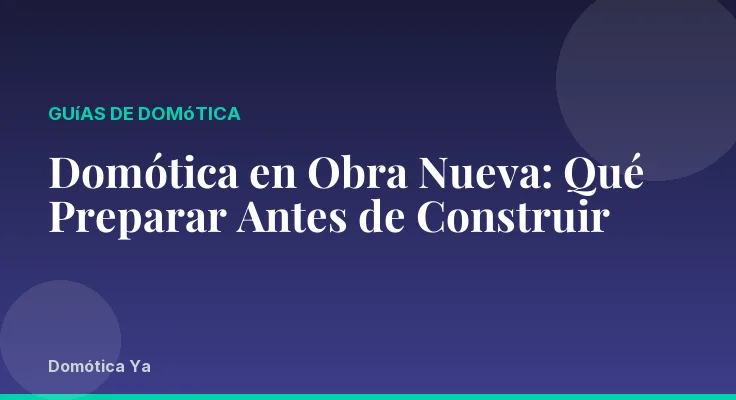 Domótica en Obra Nueva: Qué Preparar Antes de Construir