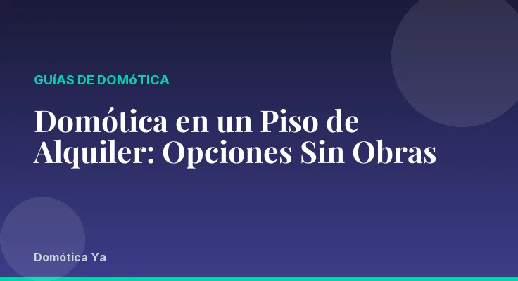 Domótica en un Piso de Alquiler: Opciones Sin Obras