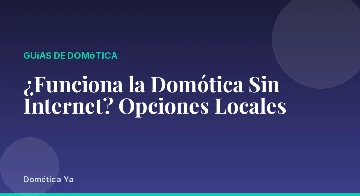 ¿Funciona la Domótica Sin Internet? Opciones Locales