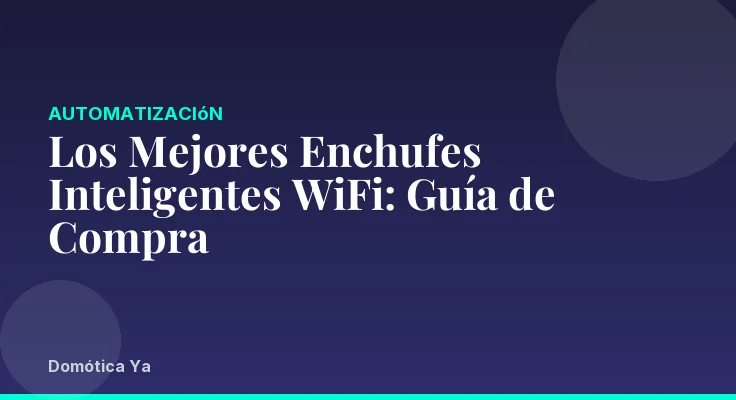 Los Mejores Enchufes Inteligentes WiFi: Guía de Compra