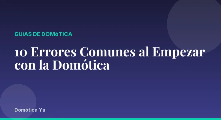 10 Errores Comunes al Empezar con la Domótica
