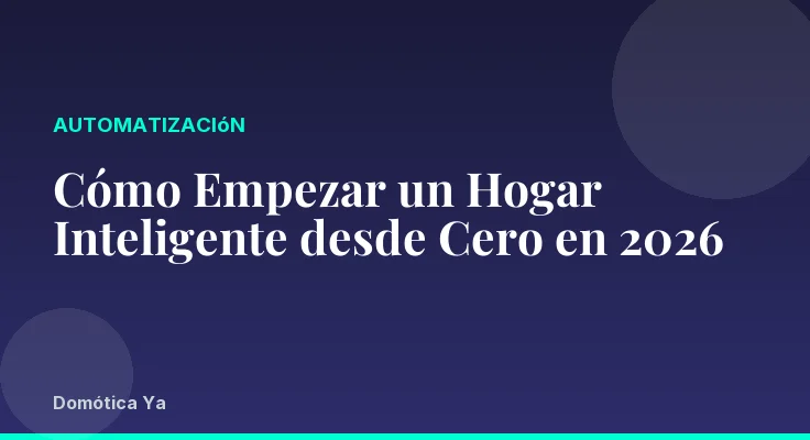 Cómo Empezar un Hogar Inteligente desde Cero en 2026