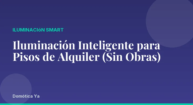 Iluminación Inteligente para Pisos de Alquiler (Sin Obras)