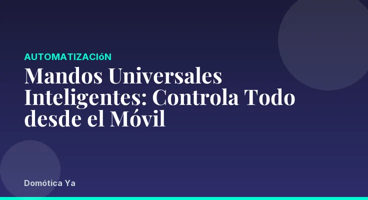 Mandos Universales Inteligentes: Controla Todo desde el Móvil