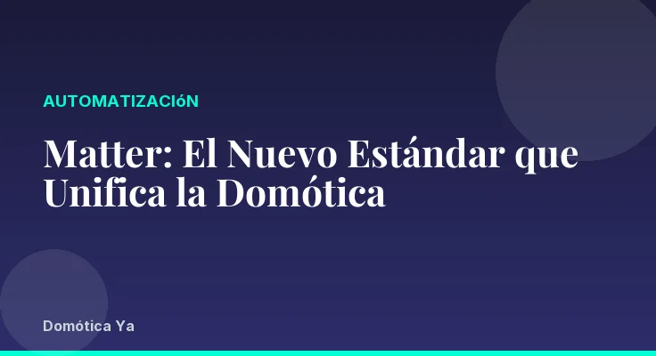 Matter: El Nuevo Estándar que Unifica la Domótica