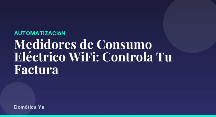 Medidores de Consumo Eléctrico WiFi: Controla Tu Factura