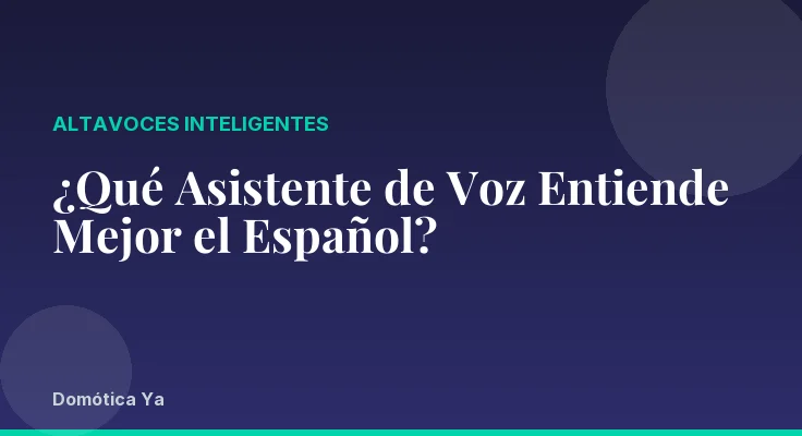¿Qué Asistente de Voz Entiende Mejor el Español?