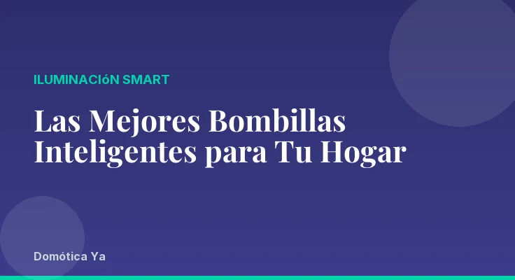 Las Mejores Bombillas Inteligentes para Tu Hogar