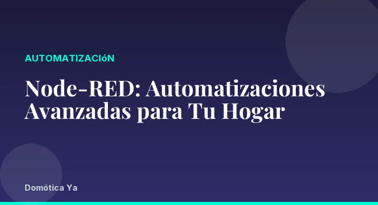 Node-RED: Automatizaciones Avanzadas para Tu Hogar