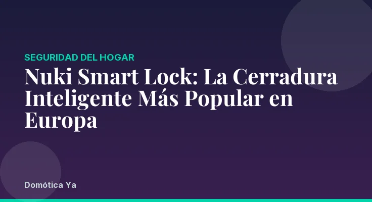 Nuki Smart Lock: La Cerradura Inteligente Más Popular en Europa