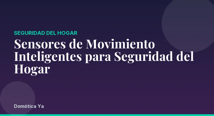Sensores de Movimiento Inteligentes para Seguridad del Hogar