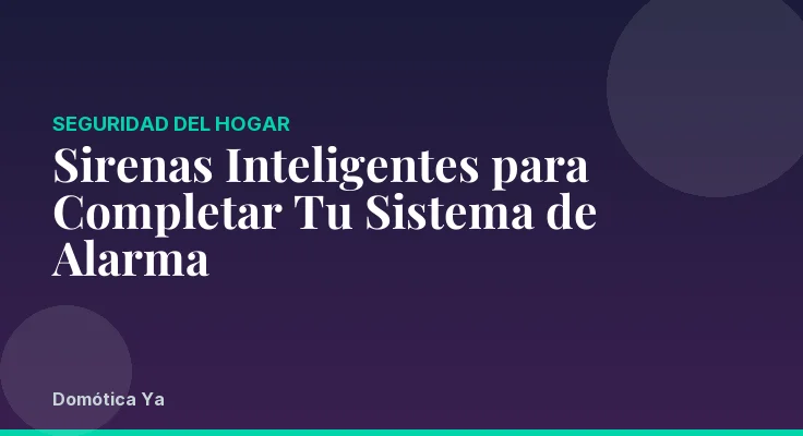 Sirenas Inteligentes para Completar Tu Sistema de Alarma