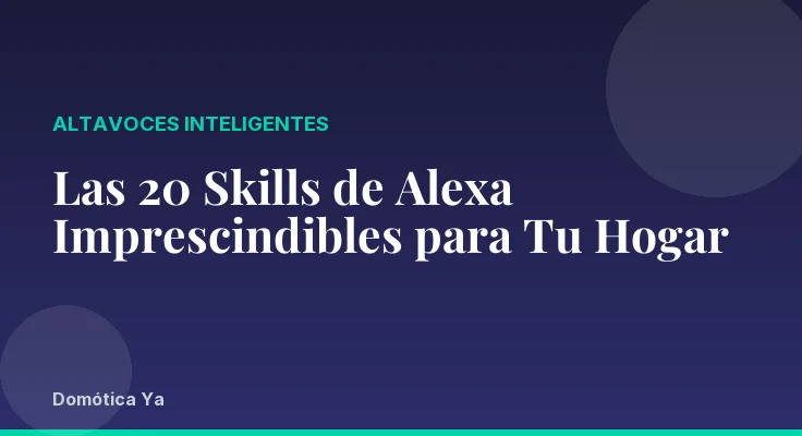 Las 20 Skills de Alexa Imprescindibles para Tu Hogar