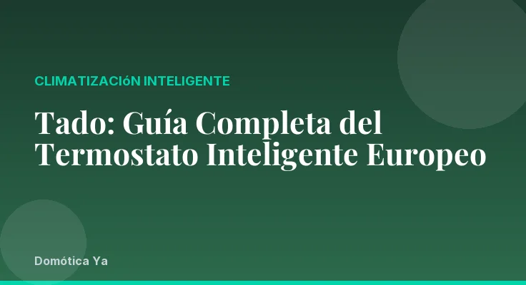 Tado: Guía Completa del Termostato Inteligente Europeo