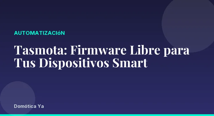 Tasmota: Firmware Libre para Tus Dispositivos Smart