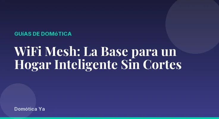 WiFi Mesh: La Base para un Hogar Inteligente Sin Cortes