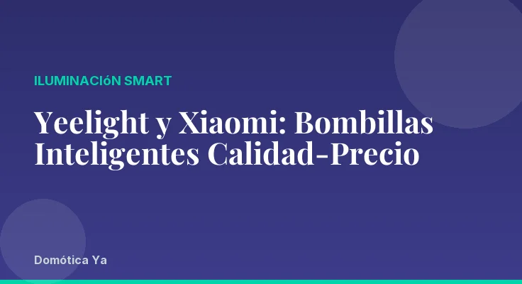 Yeelight y Xiaomi: Bombillas Inteligentes Calidad-Precio