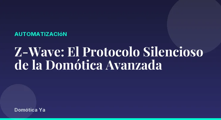 Z-Wave: El Protocolo Silencioso de la Domótica Avanzada